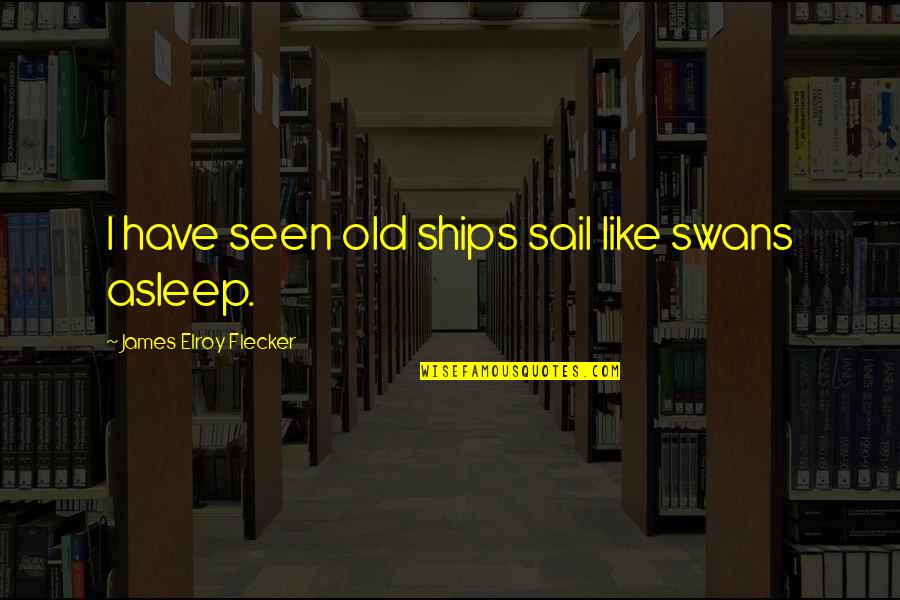 Nonsense Words For First Grade Quotes By James Elroy Flecker: I have seen old ships sail like swans Nonsense Words For First Grade Quotes By James Elroy Flecker: I have seen old ships sail like swans