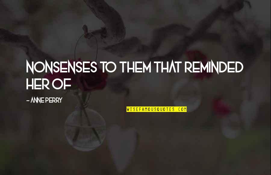 Nonsenses Quotes By Anne Perry: nonsenses to them that reminded her of