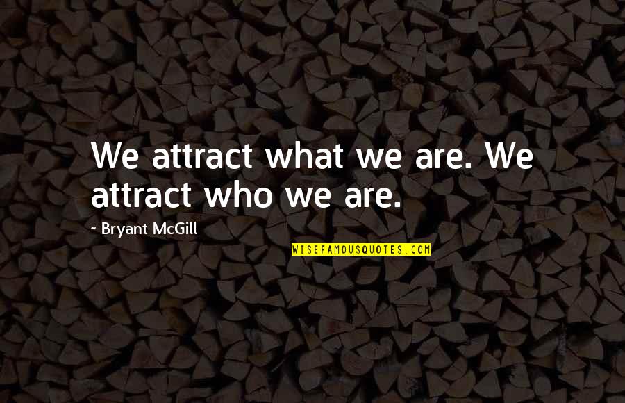 Nonsensual Quotes By Bryant McGill: We attract what we are. We attract who Nonsensual Quotes By Bryant McGill: We attract what we are. We attract who