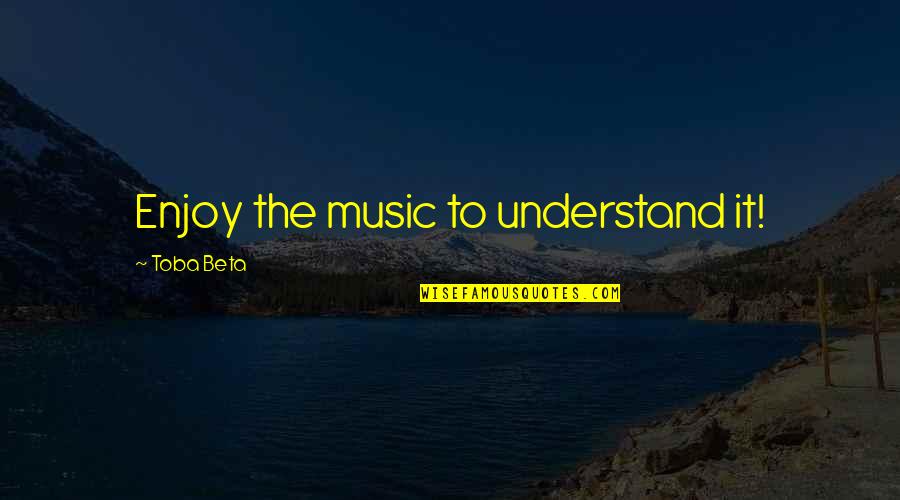 Nonsentient Quotes By Toba Beta: Enjoy the music to understand it!
