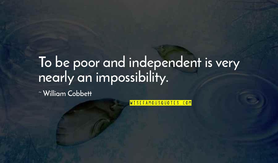Nonsentient Quotes By William Cobbett: To be poor and independent is very nearly