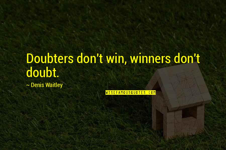 Nonsequential Quotes By Denis Waitley: Doubters don't win, winners don't doubt.