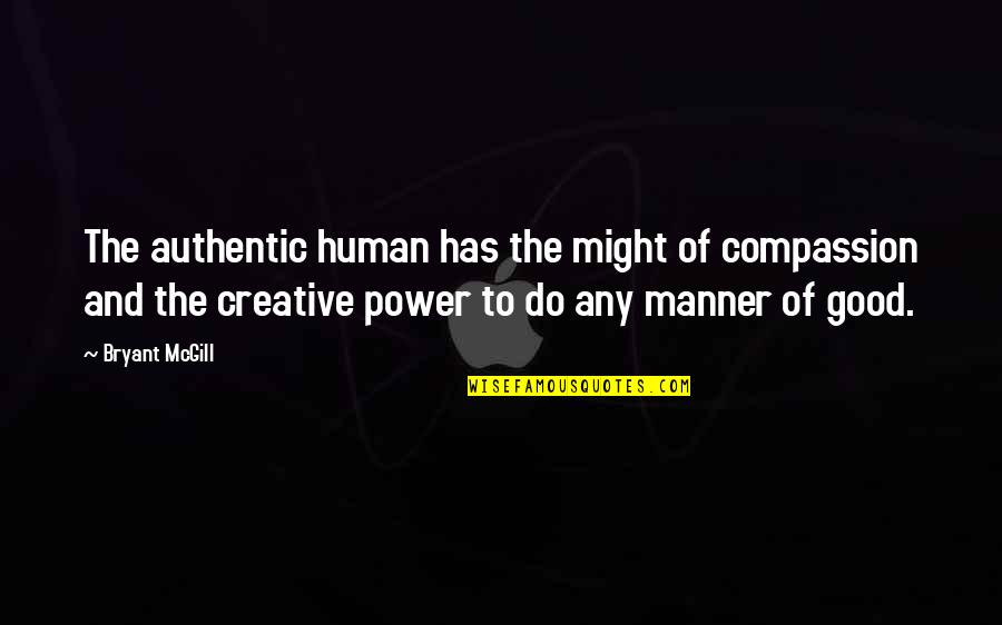 Nonsexual Quotes By Bryant McGill: The authentic human has the might of compassion