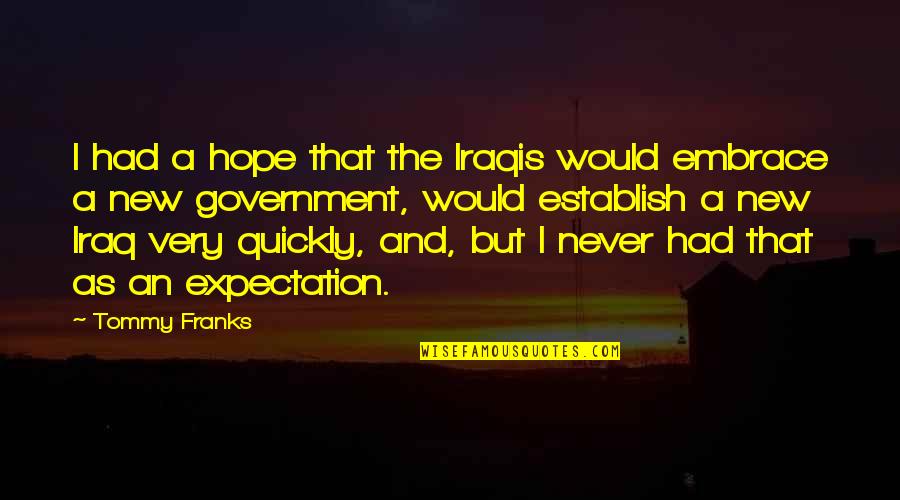 Nonsexual Quotes By Tommy Franks: I had a hope that the Iraqis would Nonsexual Quotes By Tommy Franks: I had a hope that the Iraqis would