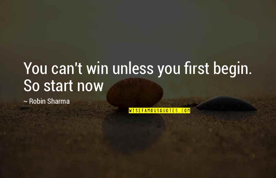 Nonslaveholding Quotes By Robin Sharma: You can't win unless you first begin. So