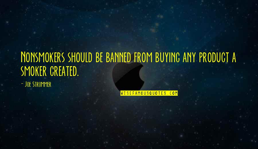 Nonsmokers Quotes By Joe Strummer: Nonsmokers should be banned from buying any product