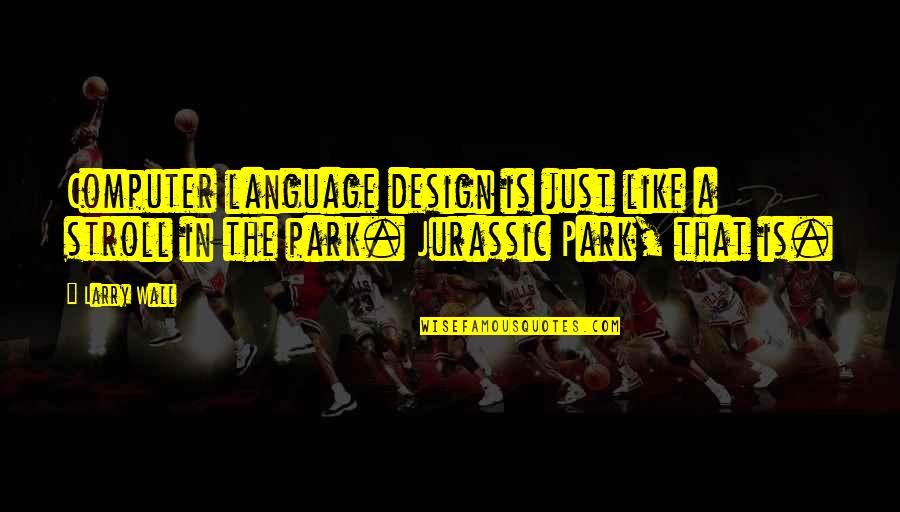 Nonsmokers Quotes By Larry Wall: Computer language design is just like a stroll
