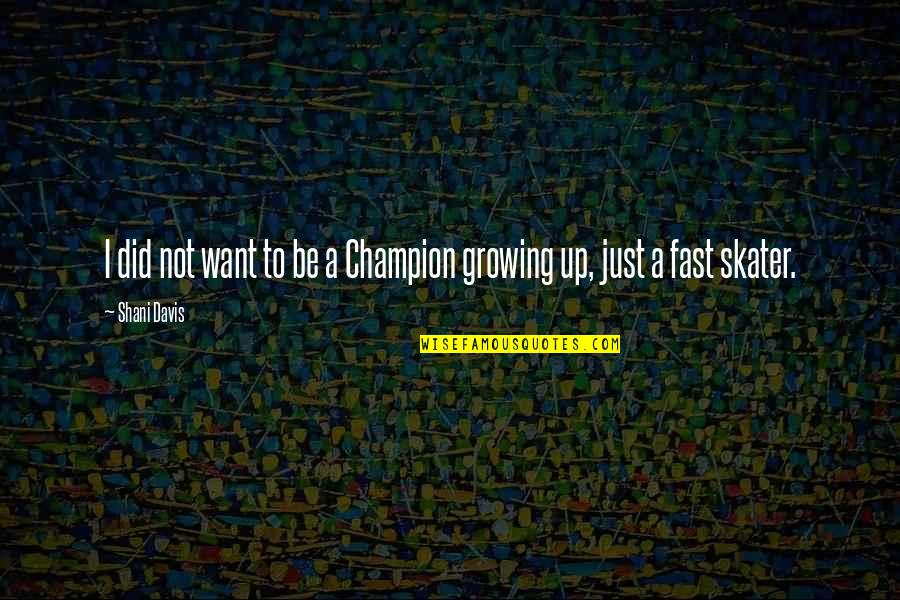 Nonsmokers Quotes By Shani Davis: I did not want to be a Champion