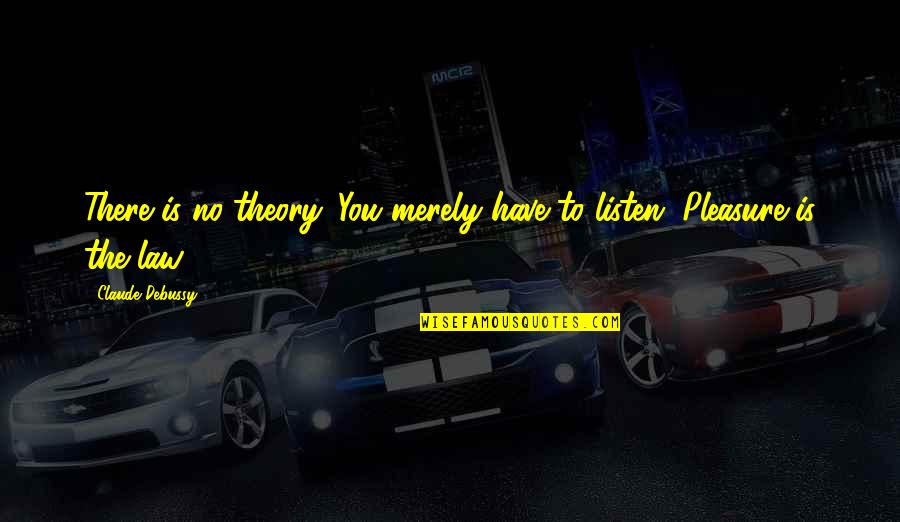 Nonso Amadi Quotes By Claude Debussy: There is no theory. You merely have to Nonso Amadi Quotes By Claude Debussy: There is no theory. You merely have to