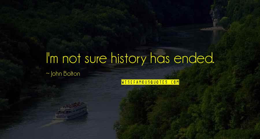 Nonso Amadi Quotes By John Bolton: I'm not sure history has ended. Nonso Amadi Quotes By John Bolton: I'm not sure history has ended.