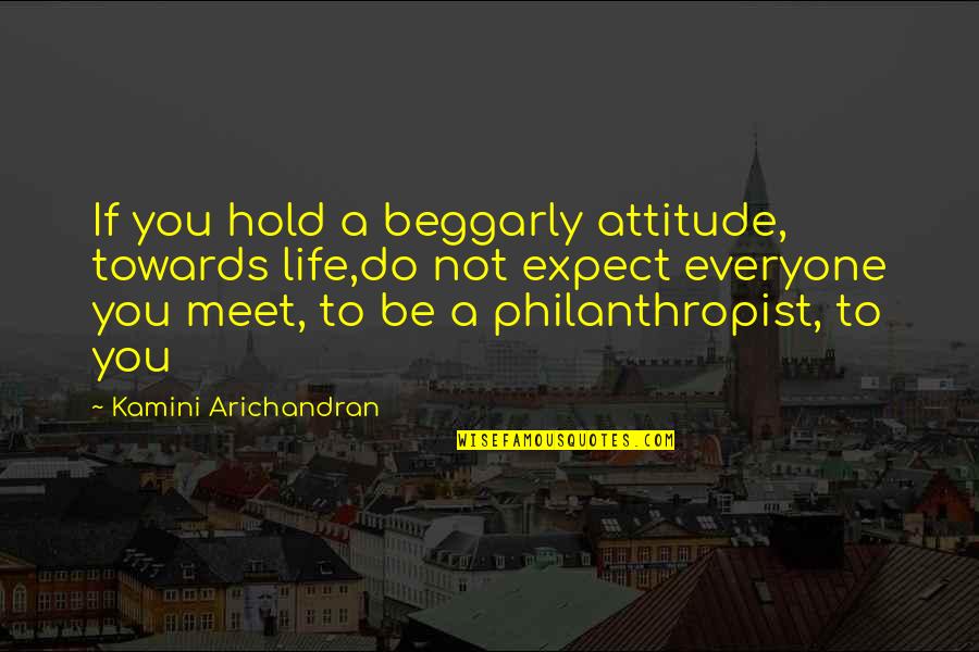Nonsocial Play Quotes By Kamini Arichandran: If you hold a beggarly attitude, towards life,do Nonsocial Play Quotes By Kamini Arichandran: If you hold a beggarly attitude, towards life,do