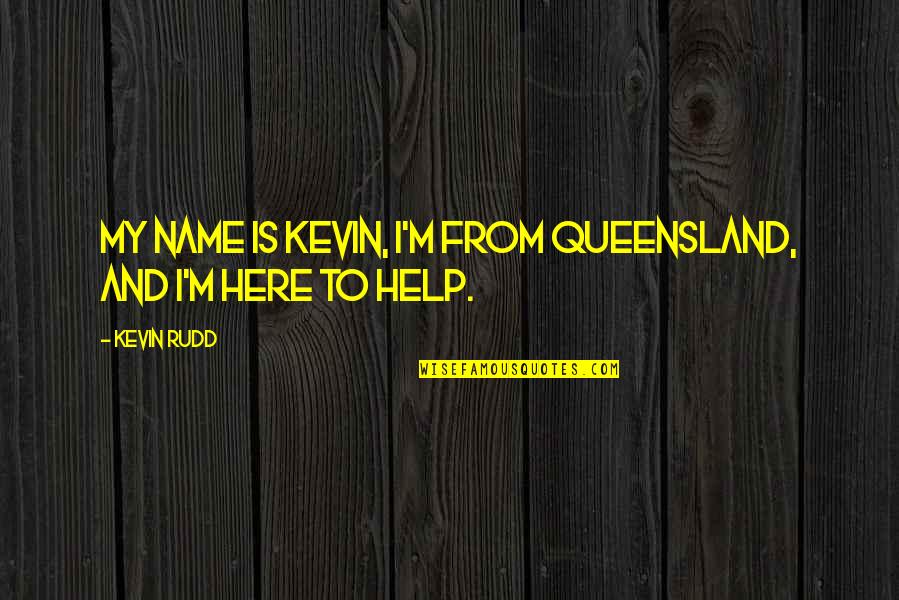 Nonsociopathic Quotes By Kevin Rudd: My name is Kevin, I'm from Queensland, and