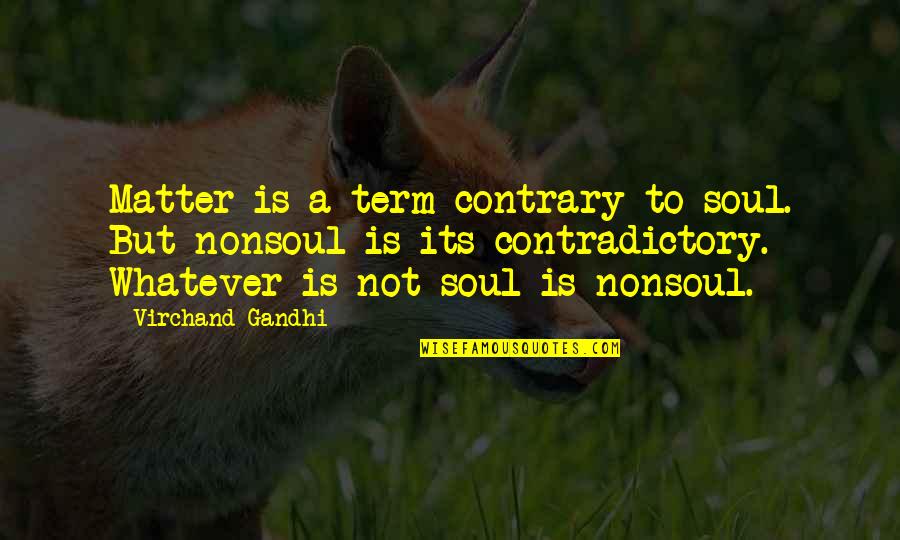 Nonsoul Quotes By Virchand Gandhi: Matter is a term contrary to soul. But