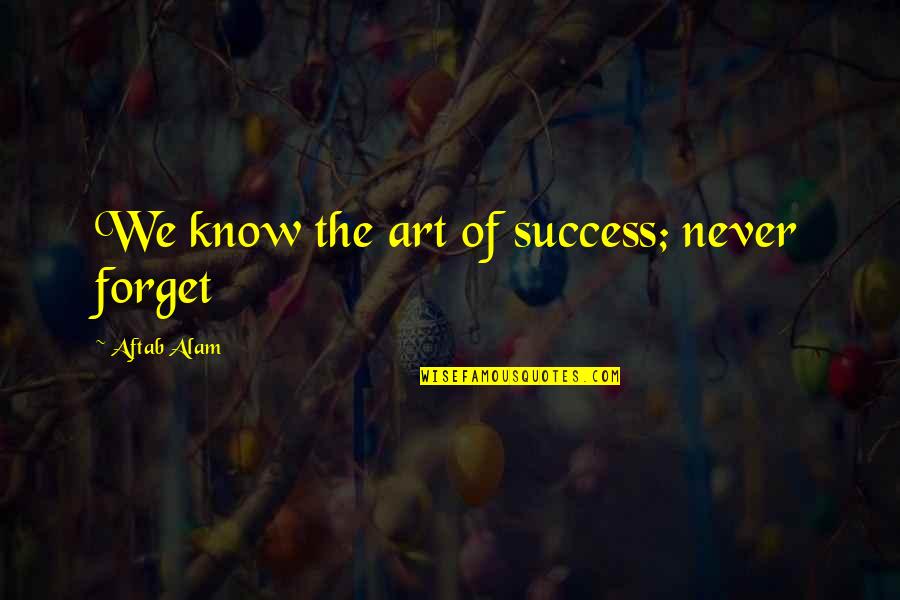 Nonspace Quotes By Aftab Alam: We know the art of success; never forget