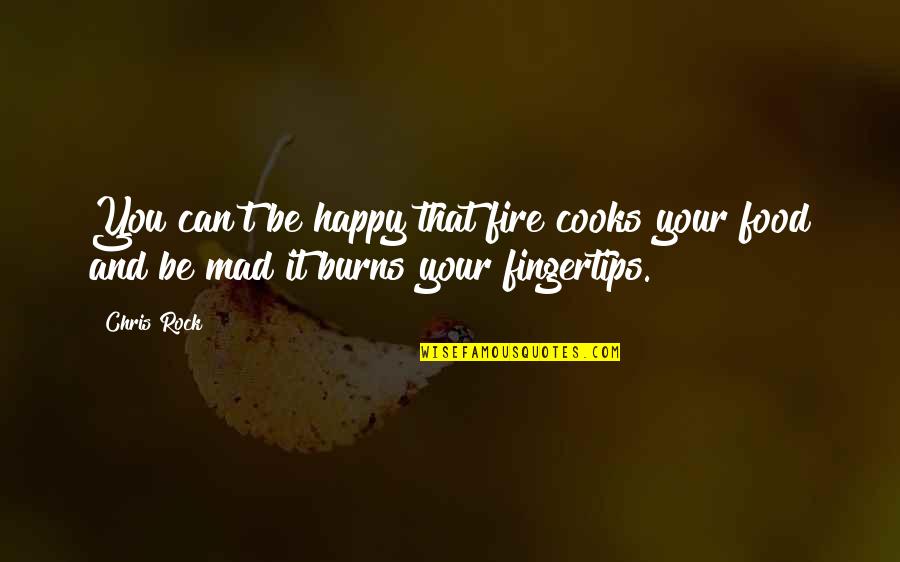 Nonspecific St Quotes By Chris Rock: You can't be happy that fire cooks your