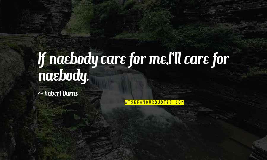 Nonspeech Quotes By Robert Burns: If naebody care for me,I'll care for naebody.