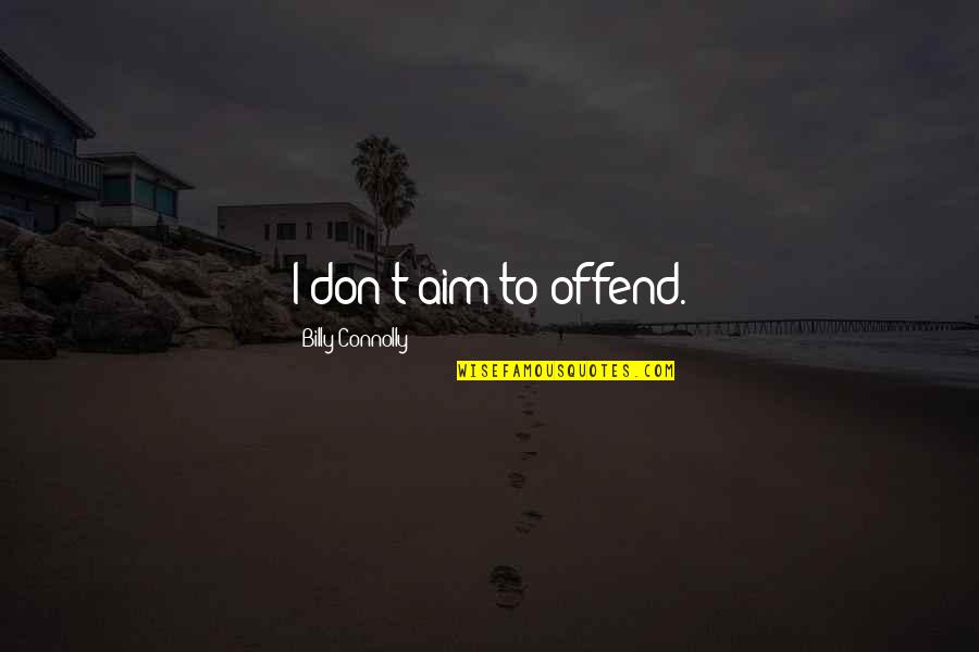 Nonspontaneous Graph Quotes By Billy Connolly: I don't aim to offend. Nonspontaneous Graph Quotes By Billy Connolly: I don't aim to offend.
