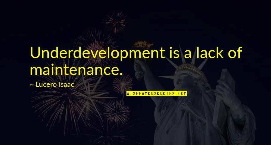 Nonstandard Spacetime Quotes By Lucero Isaac: Underdevelopment is a lack of maintenance.
