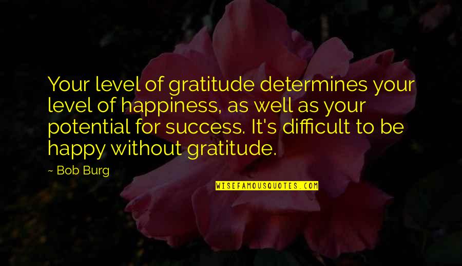 Nonstandardized Quotes By Bob Burg: Your level of gratitude determines your level of