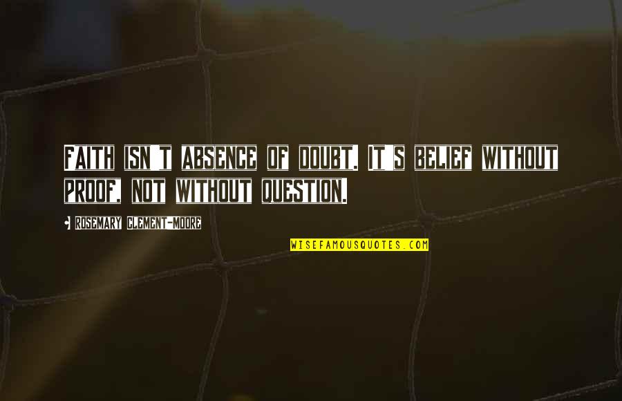 Nonstandardized Quotes By Rosemary Clement-Moore: Faith isn't absence of doubt. It's belief without