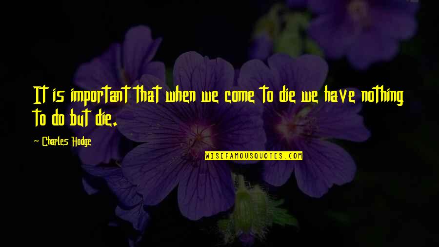 Nonstatistically Quotes By Charles Hodge: It is important that when we come to