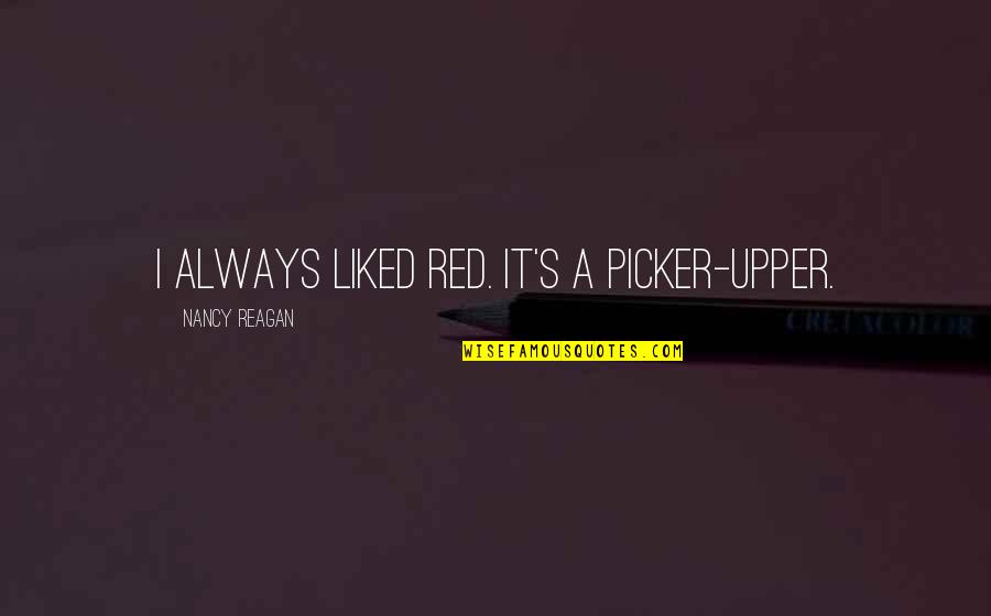Nonstatistically Quotes By Nancy Reagan: I always liked red. It's a picker-upper.