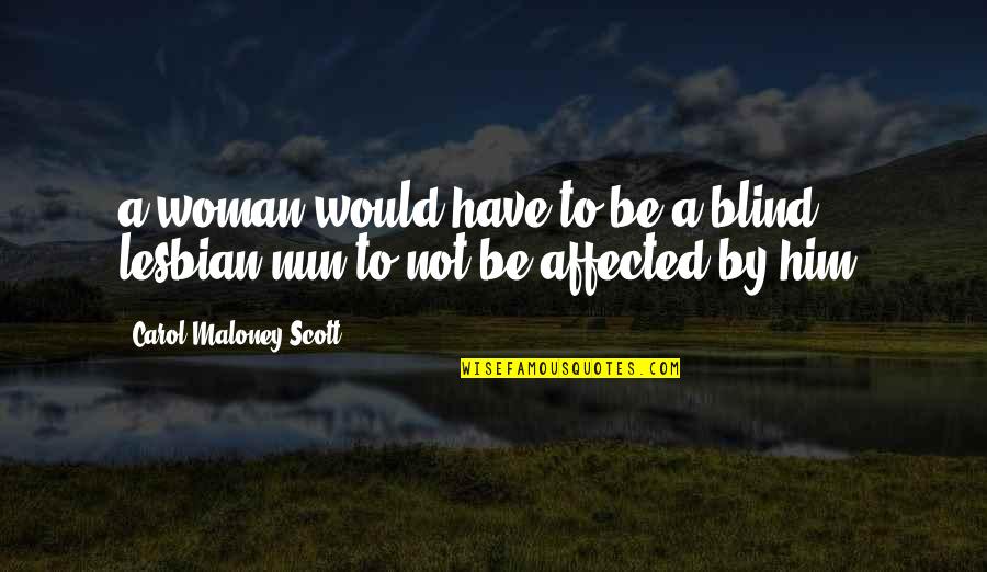 Nonstressful Quotes By Carol Maloney Scott: a woman would have to be a blind Nonstressful Quotes By Carol Maloney Scott: a woman would have to be a blind