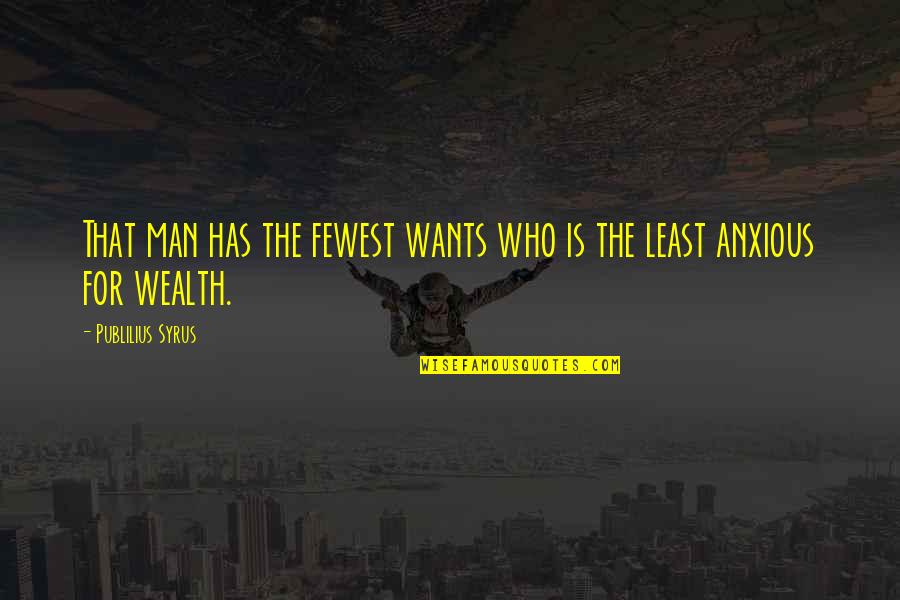 Nonsupportive Quotes By Publilius Syrus: That man has the fewest wants who is