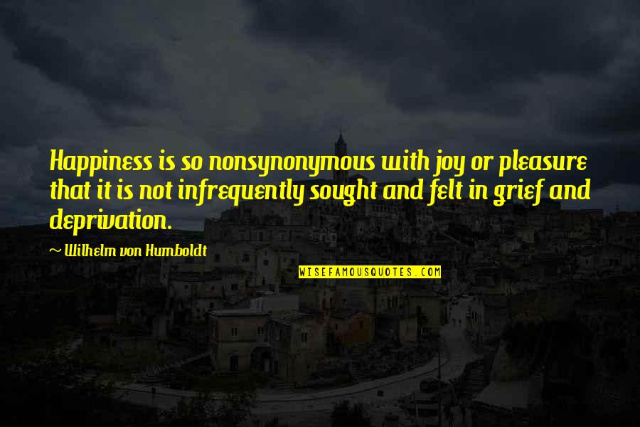 Nonsynonymous Quotes By Wilhelm Von Humboldt: Happiness is so nonsynonymous with joy or pleasure