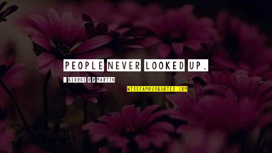 Nonsynonymous Variants Quotes By George R R Martin: People never looked up.