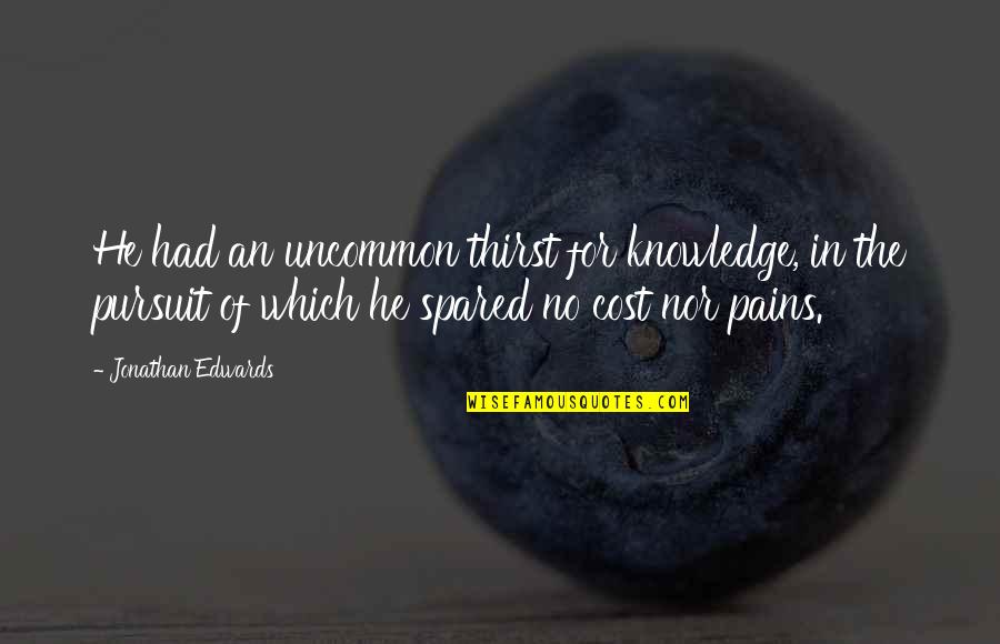 Nonsynthetic Quotes By Jonathan Edwards: He had an uncommon thirst for knowledge, in Nonsynthetic Quotes By Jonathan Edwards: He had an uncommon thirst for knowledge, in