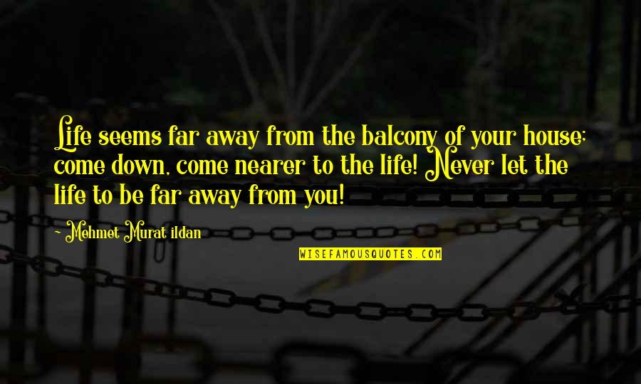 Nontariff Quotes By Mehmet Murat Ildan: Life seems far away from the balcony of Nontariff Quotes By Mehmet Murat Ildan: Life seems far away from the balcony of