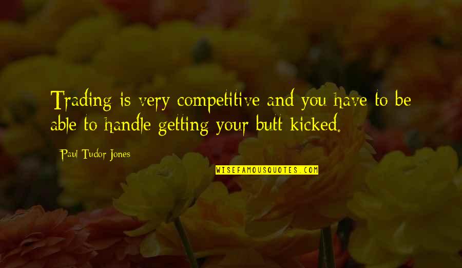 Nontariff Quotes By Paul Tudor Jones: Trading is very competitive and you have to Nontariff Quotes By Paul Tudor Jones: Trading is very competitive and you have to