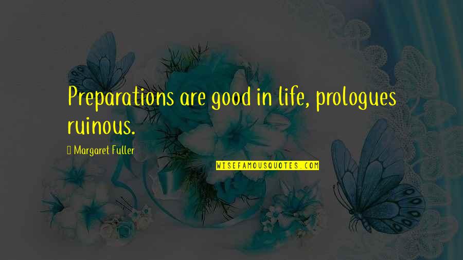 Nontaxable Quotes By Margaret Fuller: Preparations are good in life, prologues ruinous.
