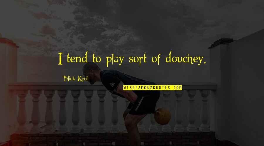 Nontaxable Social Security Quotes By Nick Kroll: I tend to play sort of douchey. Nontaxable Social Security Quotes By Nick Kroll: I tend to play sort of douchey.