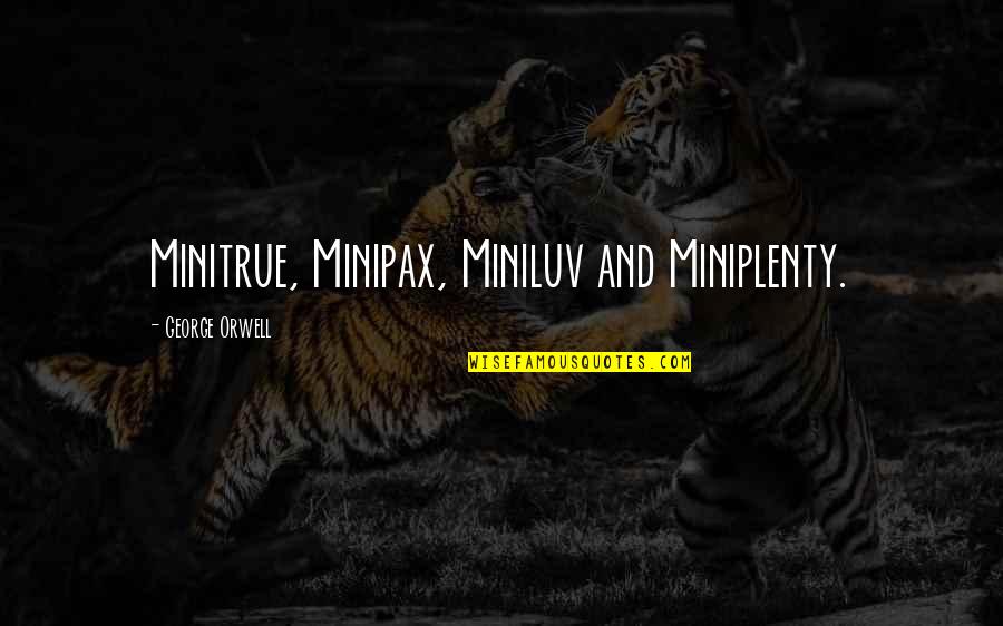 Nontheistic Christianity Quotes By George Orwell: Minitrue, Minipax, Miniluv and Miniplenty.