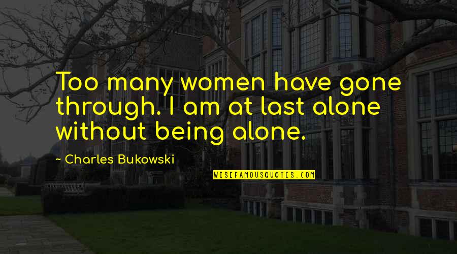 Nontheistic Quotes By Charles Bukowski: Too many women have gone through. I am