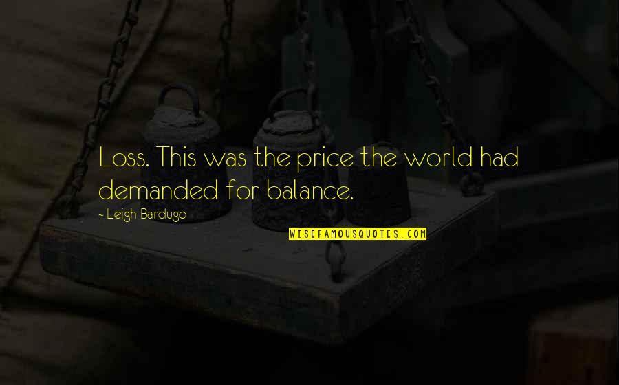 Nontheists Quotes By Leigh Bardugo: Loss. This was the price the world had Nontheists Quotes By Leigh Bardugo: Loss. This was the price the world had