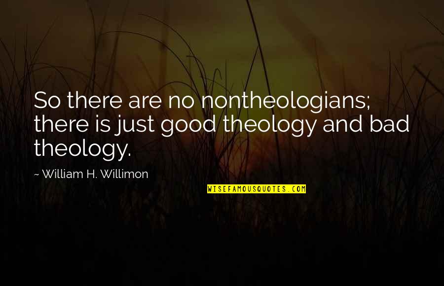 Nontheologians Quotes By William H. Willimon: So there are no nontheologians; there is just
