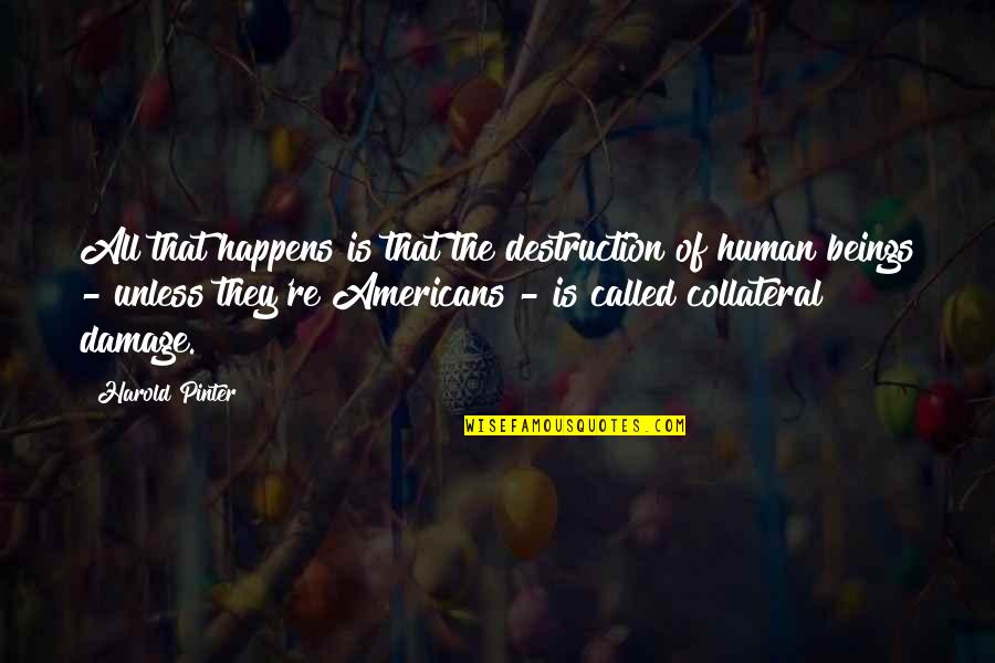Nontherapeutic Quotes By Harold Pinter: All that happens is that the destruction of Nontherapeutic Quotes By Harold Pinter: All that happens is that the destruction of