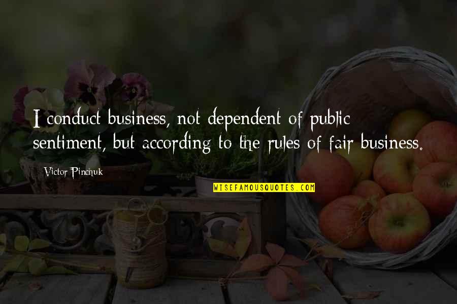 Nonthinker Quotes By Victor Pinchuk: I conduct business, not dependent of public sentiment,
