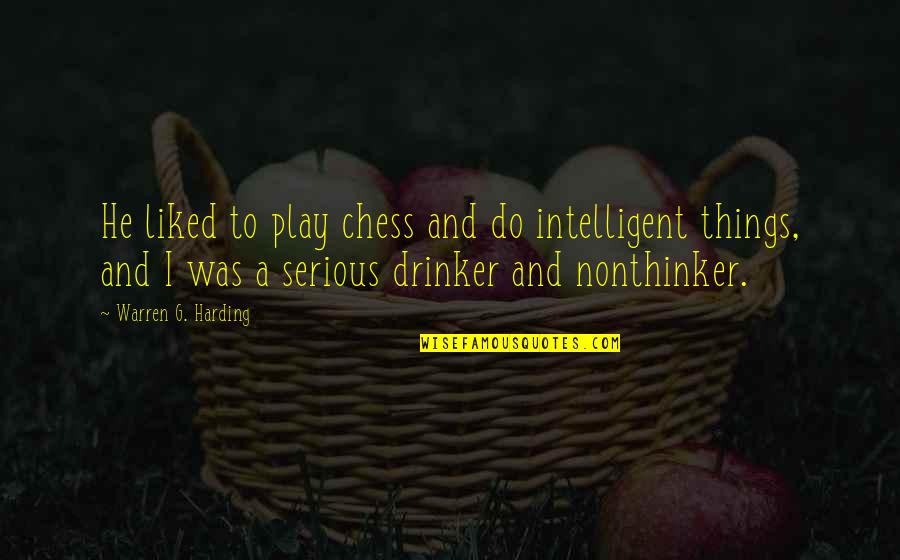 Nonthinker Quotes By Warren G. Harding: He liked to play chess and do intelligent