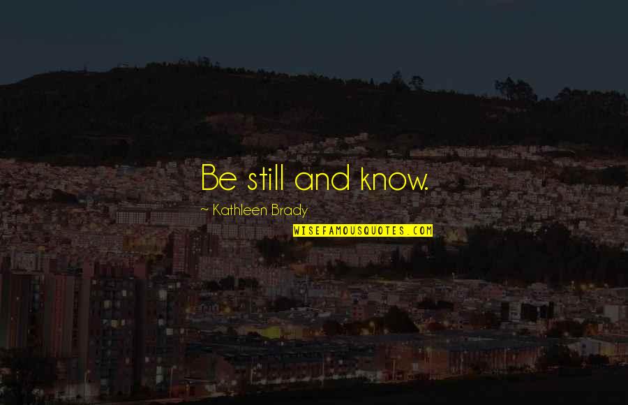 Nontobeko Khumalo Quotes By Kathleen Brady: Be still and know. Nontobeko Khumalo Quotes By Kathleen Brady: Be still and know.