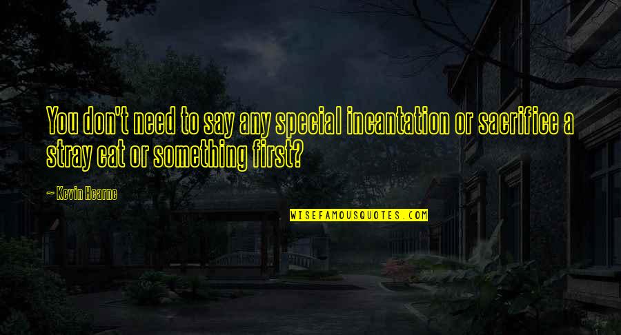 Nontobeko Ntshangase Quotes By Kevin Hearne: You don't need to say any special incantation Nontobeko Ntshangase Quotes By Kevin Hearne: You don't need to say any special incantation