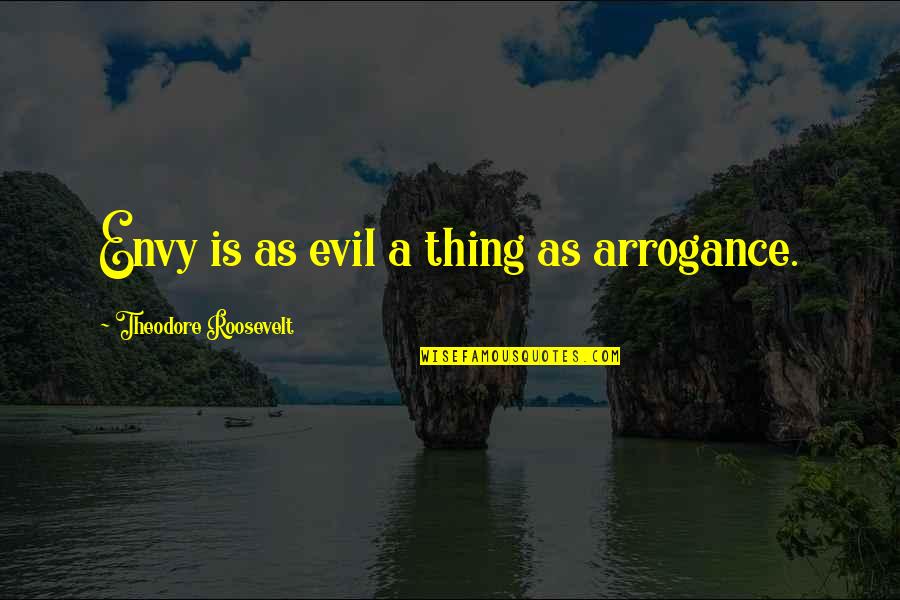 Nontoxic Single Quotes By Theodore Roosevelt: Envy is as evil a thing as arrogance. Nontoxic Single Quotes By Theodore Roosevelt: Envy is as evil a thing as arrogance.