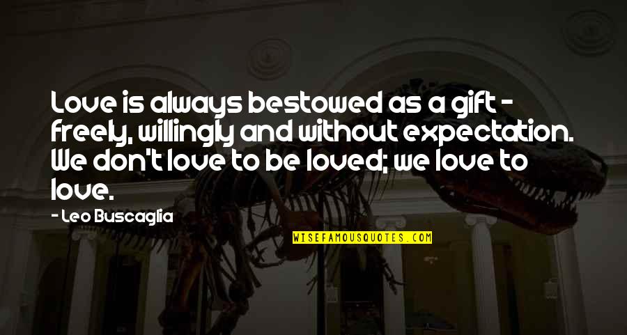 Nontransparent Quotes By Leo Buscaglia: Love is always bestowed as a gift -