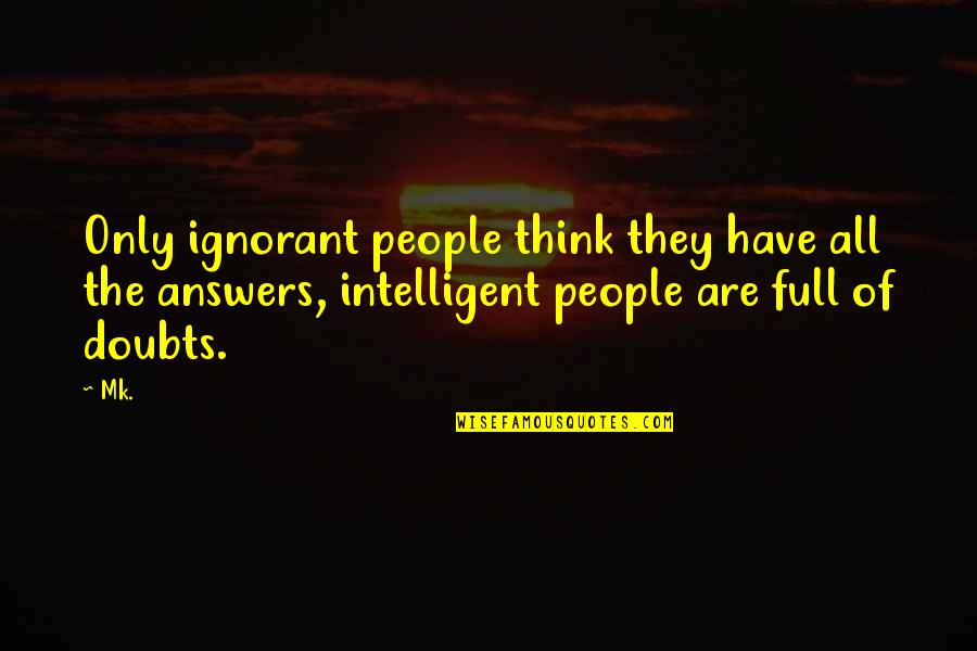 Nontravelers Quotes By Mk.: Only ignorant people think they have all the