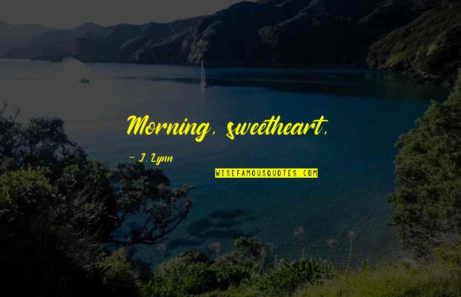 Nonulcer Quotes By J. Lynn: Morning, sweetheart,