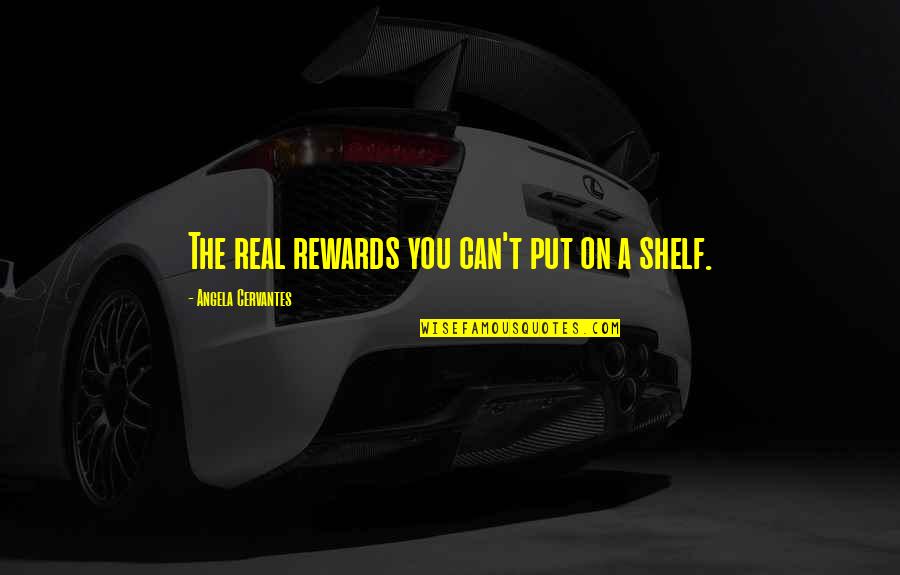 Nonumque Quotes By Angela Cervantes: The real rewards you can't put on a