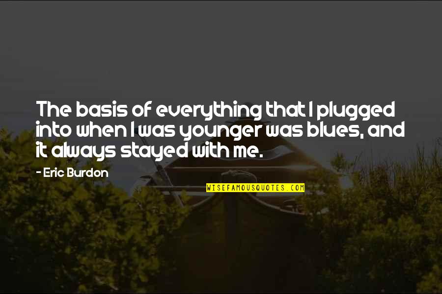 Nonunion Quotes By Eric Burdon: The basis of everything that I plugged into Nonunion Quotes By Eric Burdon: The basis of everything that I plugged into